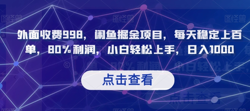 揭秘:闲鱼掘金项目,998元日入1000,小白轻松上手,稳定百单利润80%-网赚项目资源库