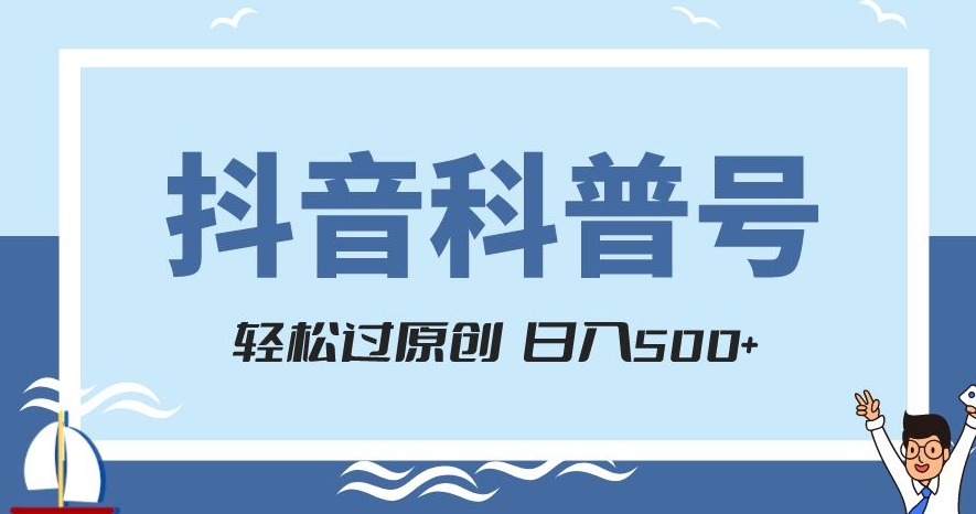抖音科普号项目：轻松原创，官方流量扶持，快速涨粉，日入500+【揭秘】-网赚项目资源库