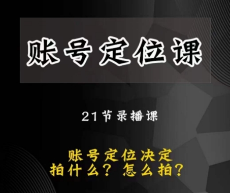 黑马短视频账号定位课程：掌握前沿定位策略，提升内容吸引力-网赚项目资源库