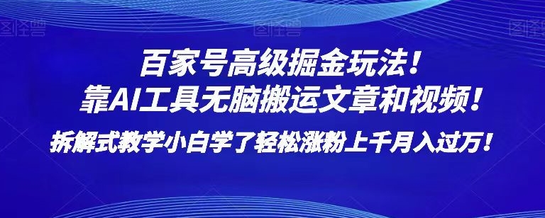 百家号高级掘金技巧：AI无脑搬运文章视频，小白轻松涨粉月入过万！揭秘成功秘诀-网赚项目资源库
