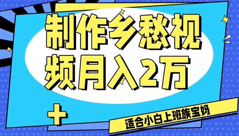 制作乡愁视频，月入2万+工作室批量操作【揭秘】-网赚项目资源库