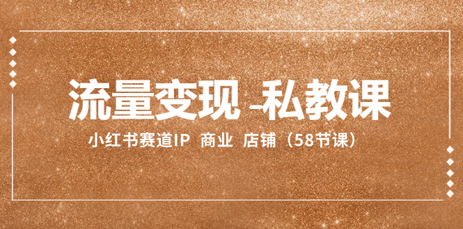 私教课：小红书流量变现课程（58节）-网赚项目资源库