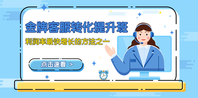 金牌客服转化提升班：9节课程，加速利润率增长-网赚项目资源库