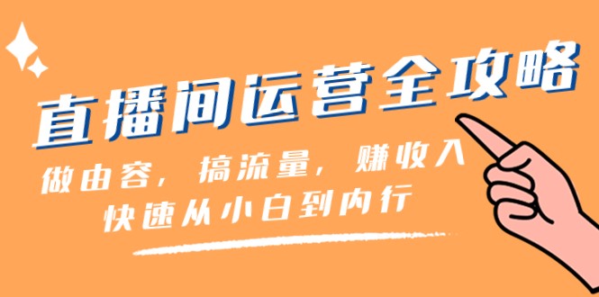 直播间运营全攻略：从小白到内行，掌握流量与收入增长技巧（46节课程）-网赚项目资源库