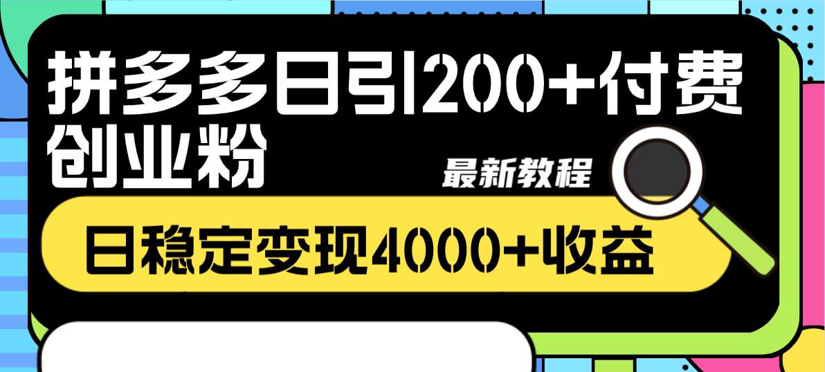 拼多多日引200+付费创业粉，日稳定变现4000+收益教程-网赚项目资源库