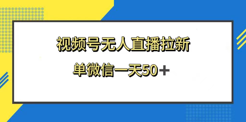 (8285期)视频号无人直播拉新,新老用户都有收益,单微信一天50+ (8285期)视频号无人直播拉新,新老用户都有收益,单微信一天50+