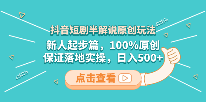 抖音短剧半解说原创玩法,新人起步篇,100%原创保证落地实操,日入500+-网赚项目资源库