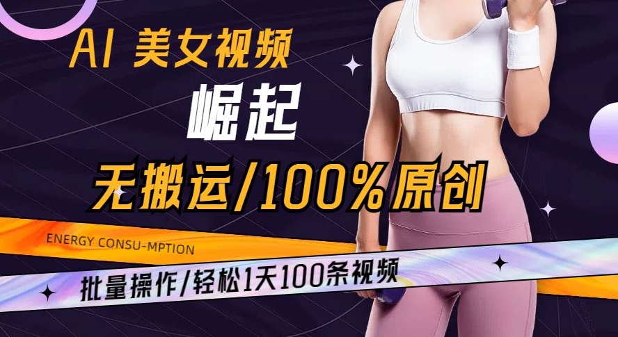AI美女视频崛起：100%原创操作，1天产出100条，揭秘无搬运技巧-网赚项目资源库