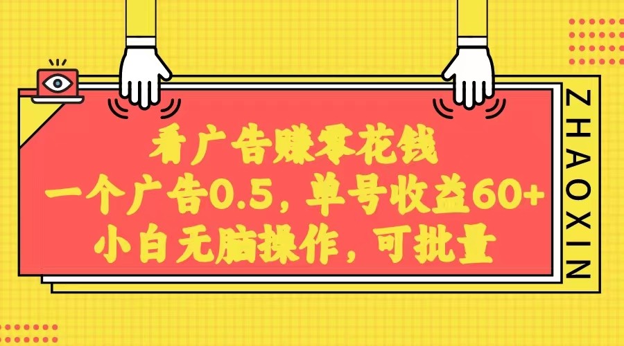 无脑看广告，日赚60-100+，0.5元/条，稳定可放大-网赚项目资源库