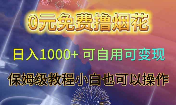 0元免费烟花教程日入1000+，小白也能操作，揭秘赚钱秘籍-网赚项目资源库