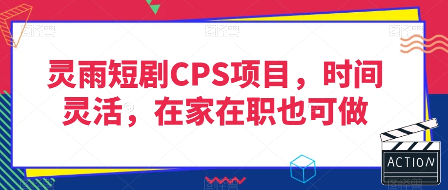 灵雨短剧CPS项目，灵活时间，在家或在职皆可操作-网赚项目资源库
