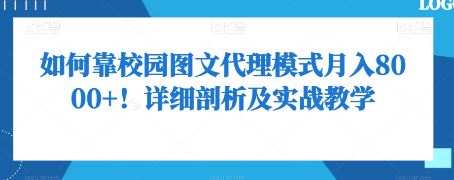 揭秘校园图文代理月入8000+的秘诀：详细剖析与实战教学-网赚项目资源库