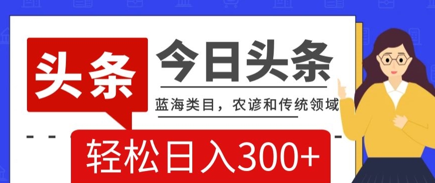 AI头条：传统与农谚领域蓝海，AI优化轻松日入300+【揭秘】-网赚项目资源库
