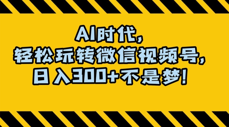 最新AI蓝海项目：视频号创作分成月入1万+，小白专属赚钱秘籍揭秘！-网赚项目资源库