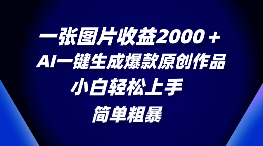 AI一键生成原创爆款图片，小白也能轻松月入2000+-网赚项目资源库