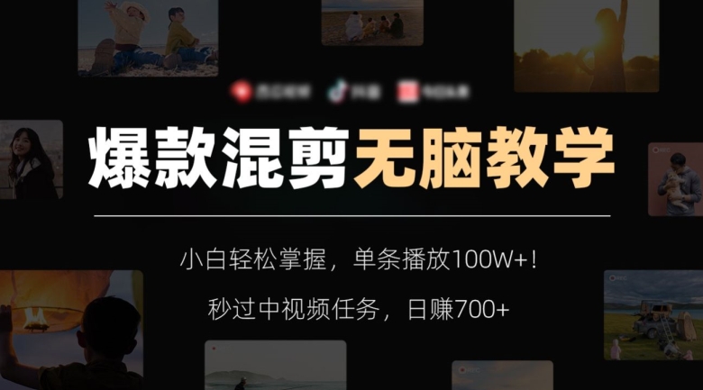 爆款混剪无脑教学，小白轻松掌握，单条播放100W+！秒过中视频任务，日赚700+【揭秘】-网赚项目资源库