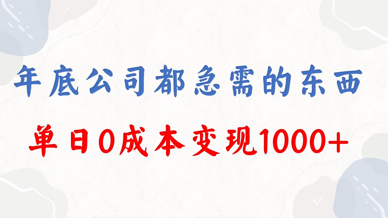 年底项目盘点：公司必备，错过今年将错失0成本盈利机会，单日收益1000元-网赚项目资源库
