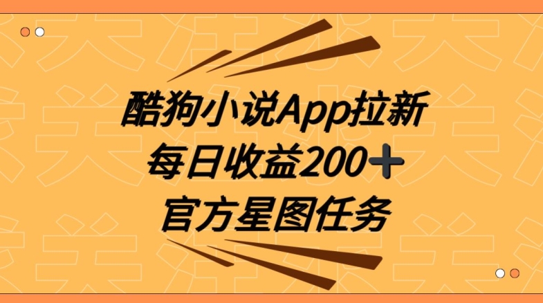 揭秘：酷狗小说APP拉新，每日收益200+，接抖音星图任务保姆式教学-网赚项目资源库