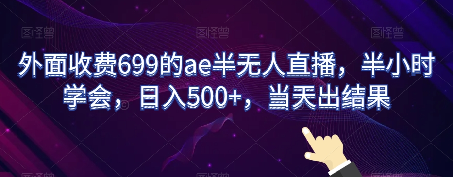 揭秘：日入500+的半无人直播技巧，699元学会，半小时见效-网赚项目资源库