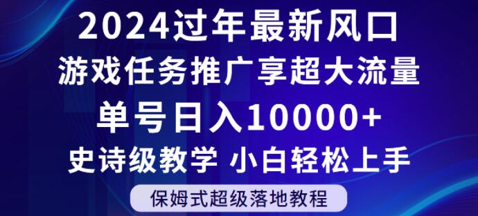 2024年过年游戏任务推广，日入10000+，小白轻松上手揭秘-网赚项目资源库