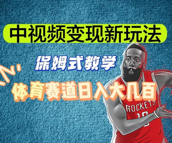 揭秘：中视频变现新策略，体育赛道日赚大几百-网赚项目资源库