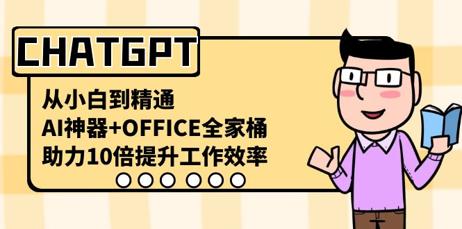 CHATGPT：从新手到高手，AI神器+Office全家桶，提升工作效率10倍-网赚项目资源库