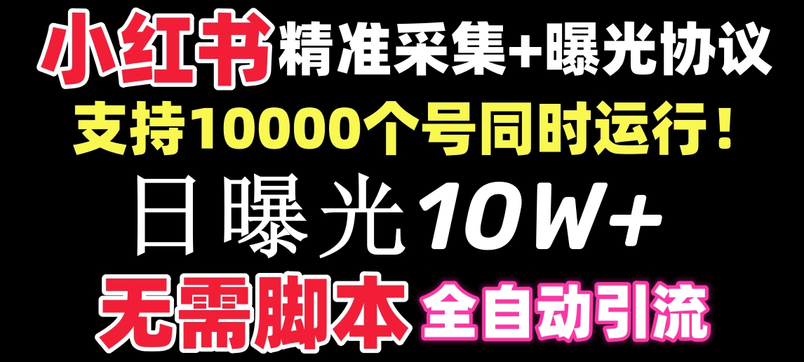 【价值10万！】小红书全自动采集+引流协议一体版！无需手机，支持10000人-网赚项目资源库
