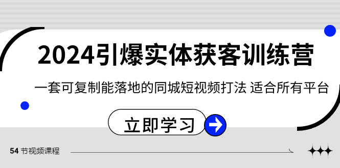 2024实体获客训练营：同城短视频打法，可复制落地策略-网赚项目资源库
