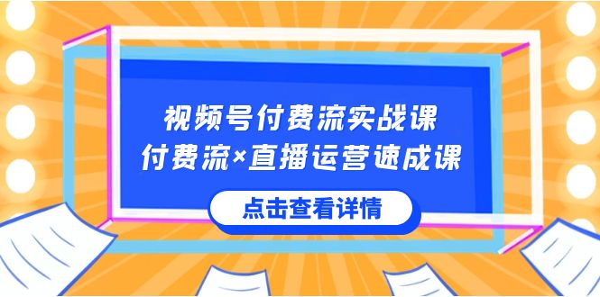 视频号付费流与直播运营速成课，快速掌握核心运营技能-网赚项目资源库