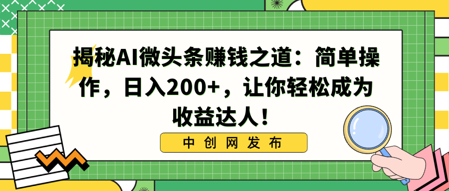 揭秘AI微头条赚钱技巧：简单操作，日入200+，轻松成为收益达人！-网赚项目资源库
