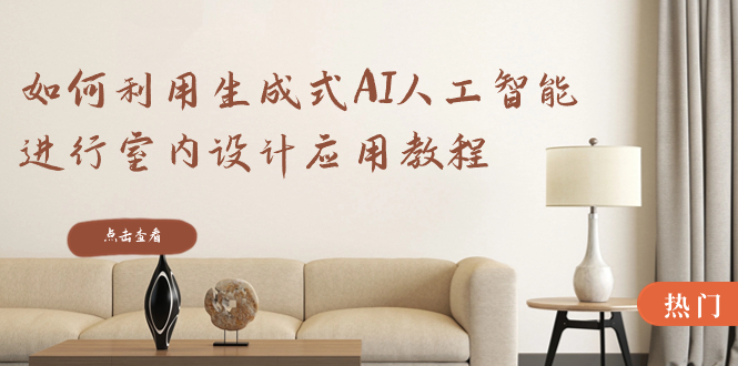 22节课程：生成式AI在室内设计中的应用教程-网赚项目资源库