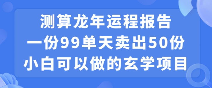 '出售龙年运程报告：99元一份，单日售出100份，利润9900元，零成本投入'-网赚项目资源库