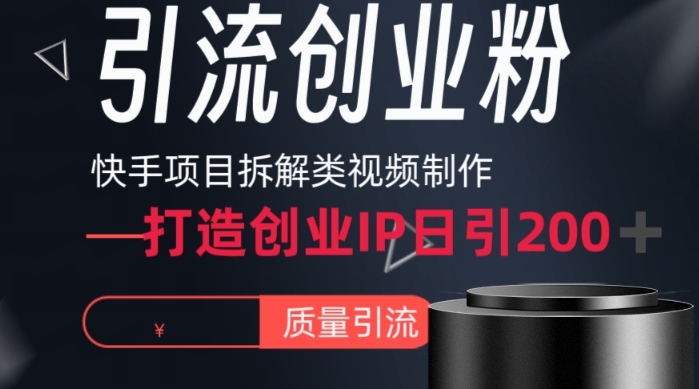 快手项目拆解类视频制作流程：打造个人IP，单日引流200+高质量创业粉-网赚项目资源库