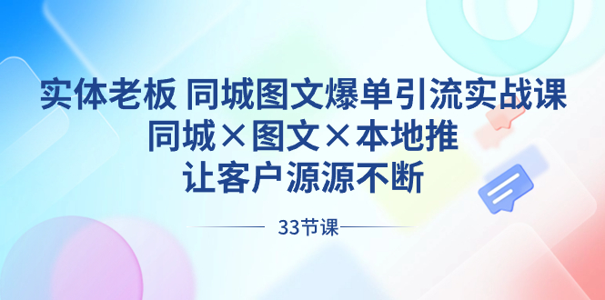 同城图文爆单引流实战课：实体老板如何利用本地推吸引客户-网赚项目资源库
