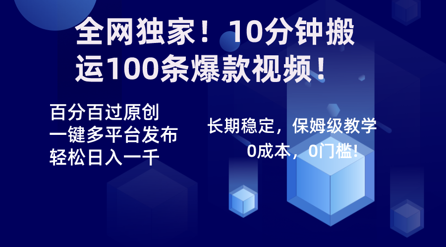 10分钟搬运100条爆款视频，全网独家原创发布，一键多平台！-网赚项目资源库