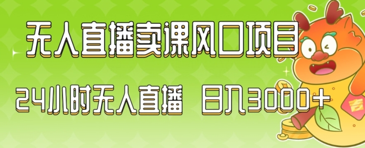 2024年无人直播卖课新风口，全天直播无人工操作，新手轻松上手-网赚项目资源库