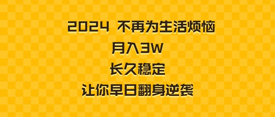 2024年月入3万，生活无忧，稳定收入，助你早日翻身逆袭-网赚项目资源库