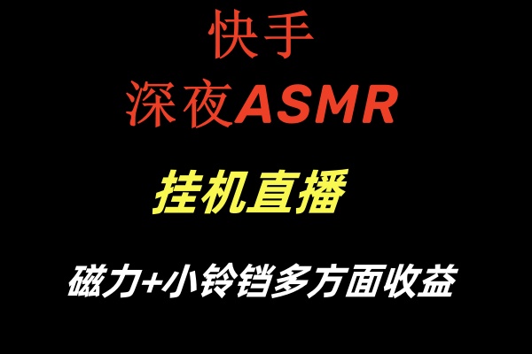 快手深夜ASMR挂机直播磁力小铃铛多方面收益-网赚项目资源库