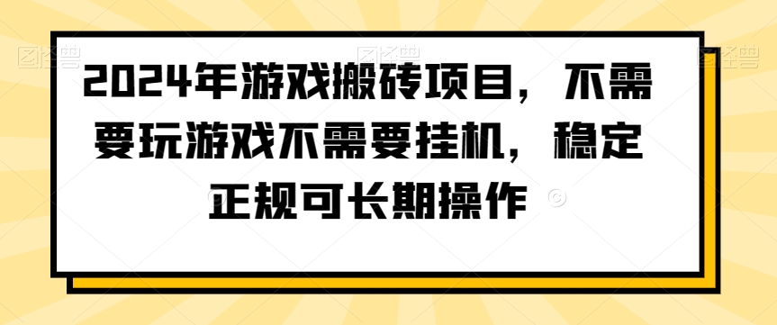 2024年游戏搬砖项目,无需玩游戏挂机,稳定正规可长期操作-网赚项目资源库