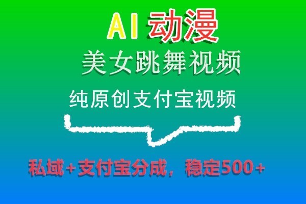 AI动漫美女跳舞视频，支付宝原创私域分成，稳定收入500+-网赚项目资源库