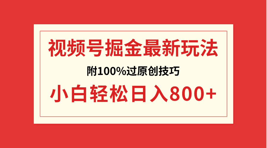 视频号赚钱指南：小白日入800+，掌握100%原创技巧-网赚项目资源库