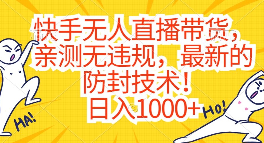 快手无人直播带货：日入1000+，无违规最新防封技术-网赚项目资源库