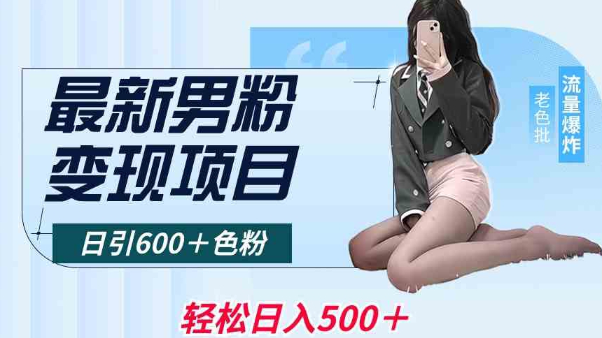 最新男粉变现项目：日引600+色粉，全平台通用，轻松日入500+-网赚项目资源库