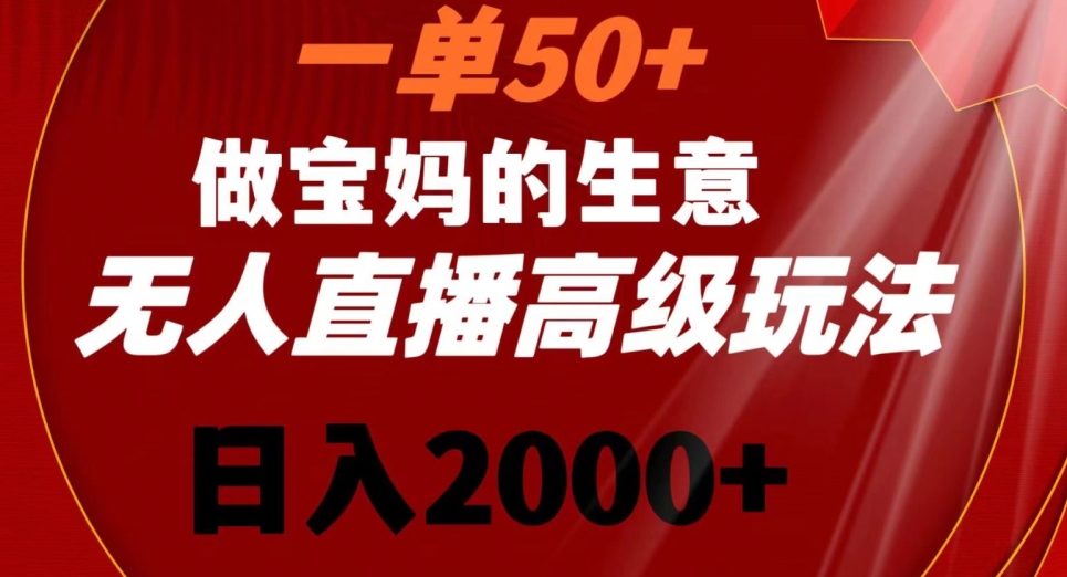 宝妈日入2000+：50元单生意，新生儿胎教资料无人直播高级玩法-网赚项目资源库