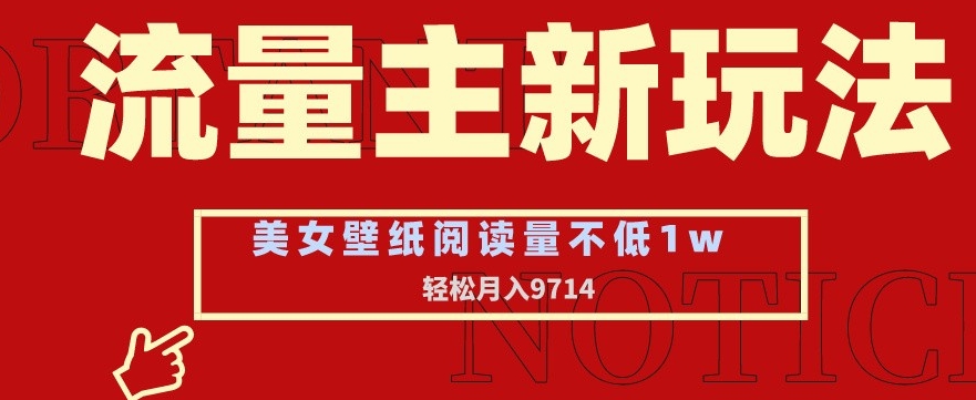 流量主新盈利模式：美女壁纸与头像，阅读量需达1万，月入9741元-网赚项目资源库