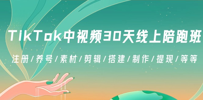 TikTok线上陪跑班：30天全程指导，注册、养号、素材制作、剪辑技巧、搭建教程、提现流程等-网赚项目资源库