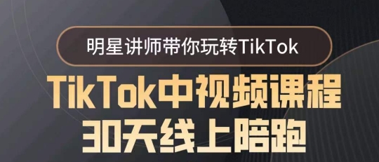 TikTok视频课程30天线上陪跑，明星讲师教你玩转TikTok-网赚项目资源库