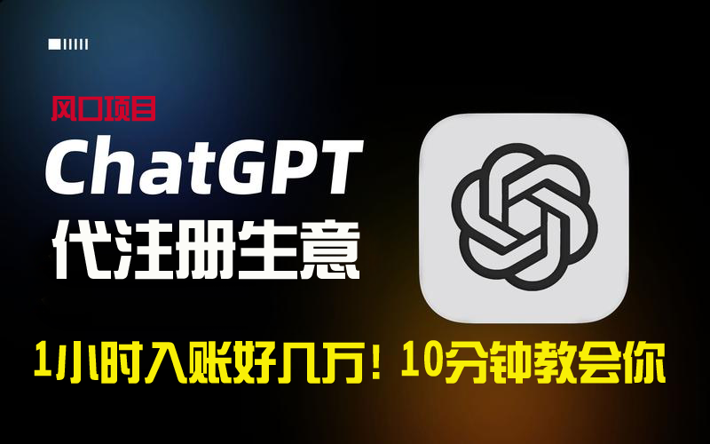 揭秘：ChatGPT代注册小生意，10分钟学会月入过万-网赚项目资源库