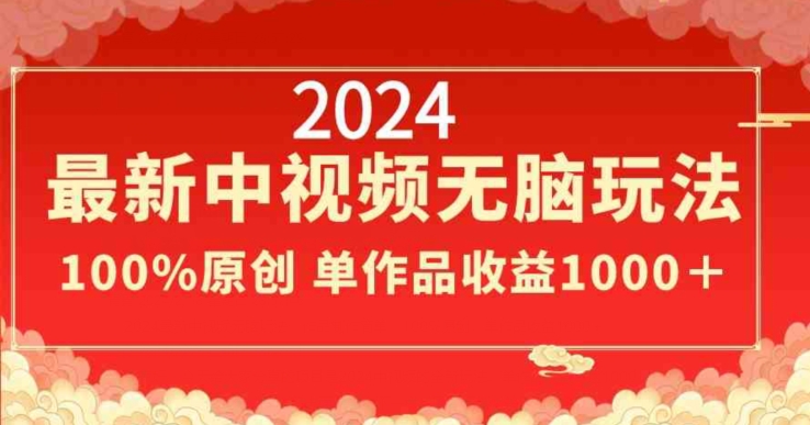 2024年最新中视频无脑玩法，作品制作简单，100%原创，单作品收益1000+-网赚项目资源库