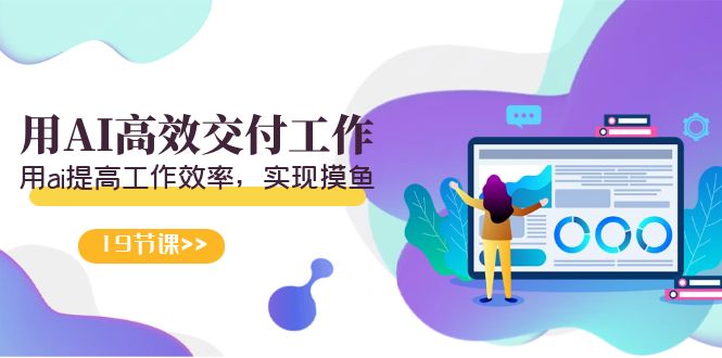 AI高效工作法：19节视频课程，提升工作效率，轻松实现摸鱼-网赚项目资源库